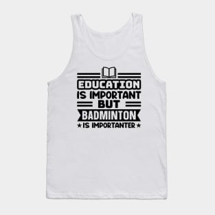 Education is important, but badminton is importanter Tank Top